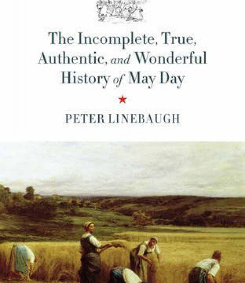 book cover of "The Incomplete, True, Authentic and Wonderful History of May Day by Peter Linebaugh" featuring a painting of European peasants farming