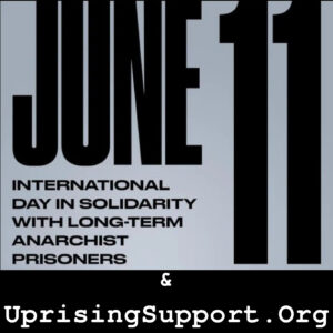 "June 11 International Day of Solidarity with Long Term Anarchist Prisoners & UprisingSupport.Org"