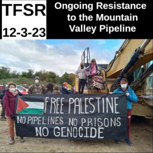 "TFSR 12-3-23 | Ongoing Resistance To The Mountain Valley Pipeline" featuring a photo of MVP resisters holding a banner with a Palestinian flag and the words "Free Palestine: No Pipelines, No Prisons, No Genocide"