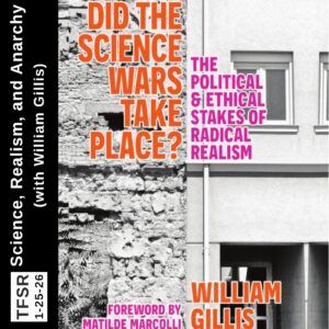 book cover of "Did The Science Wars Take Place: The Political & Ethical Stakes of Radical Realism by William Gillis, Forward by Matilde Marcolli" featuring a black and white picture of an apartment building alongside a photo of a stone wall plus "TFSR 1-25-26 | Science, Realism, and Anarchy (with William Gillis)"