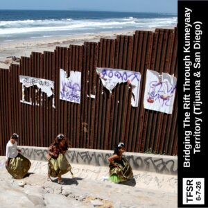 photo of three children in dresses walking along the Tijuana side of the beach border wall next to graffiti and wheat pasted posters, plus "TFSR 6-7-26 | Bridging The Rift Through Kumeyaay Territory (Tijuana & San Diego)"